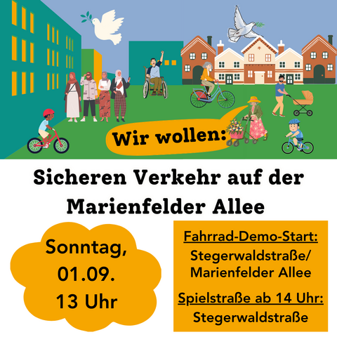 Wir wollen: Sicheren Verkehr auf der Marienfelder Allee,
Fahrraddemostart: Stegerwaldstr./Marienfelder Allee, Sonntag 01.09, 13 Uhr,

Spielstraße ab 14 Uhr Stegerwaldstr.